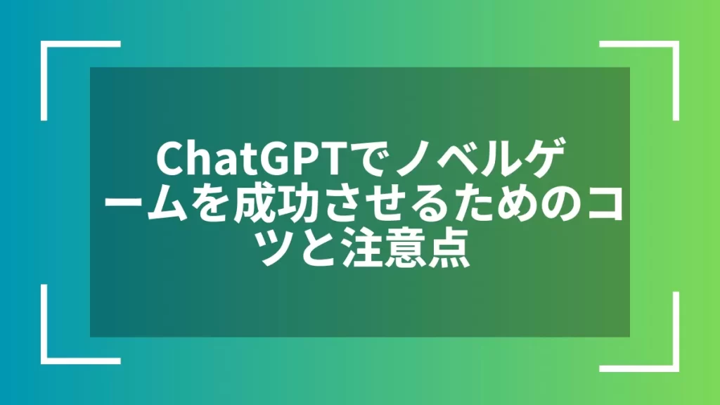 ChatGPTでノベルゲームを成功させるためのコツと注意点