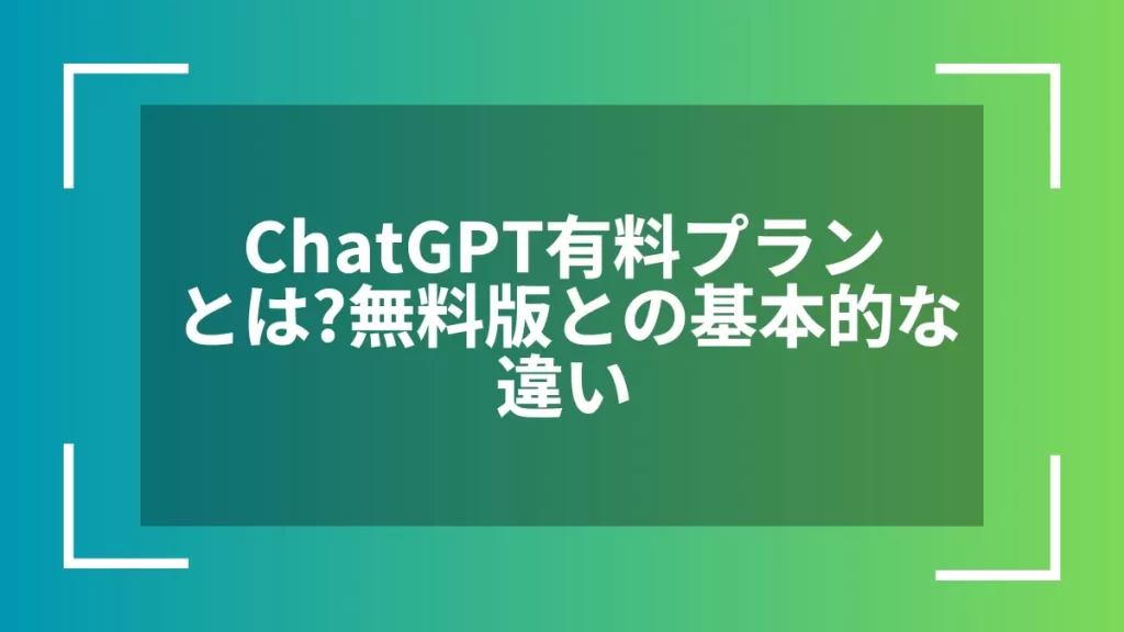ChatGPT有料プランとは？無料版との基本的な違い