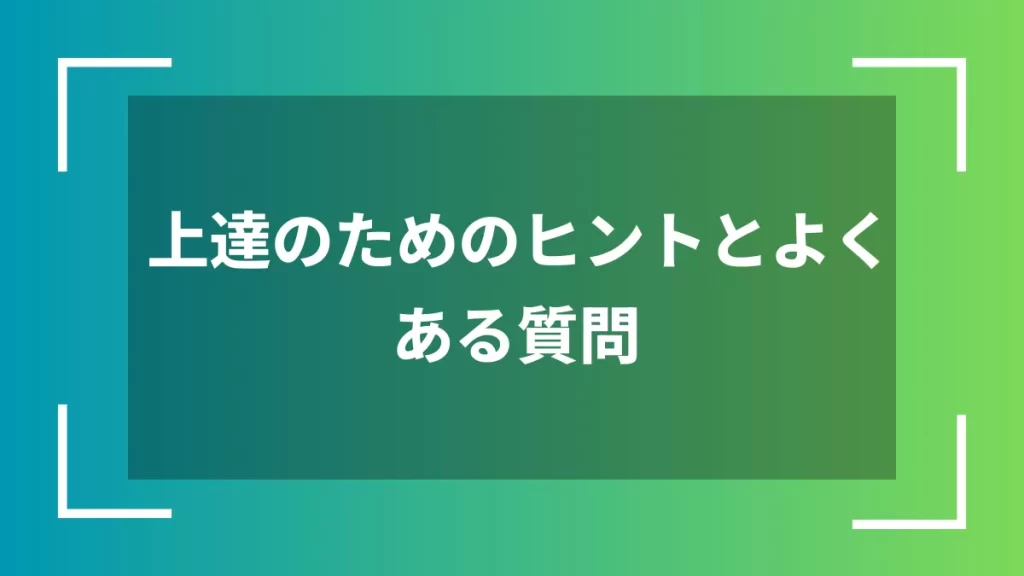 上達のためのヒントとよくある質問