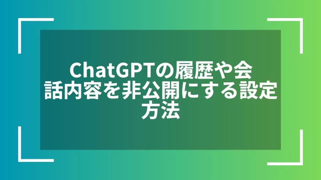 ChatGPTの履歴や会話内容を非公開にする設定方法