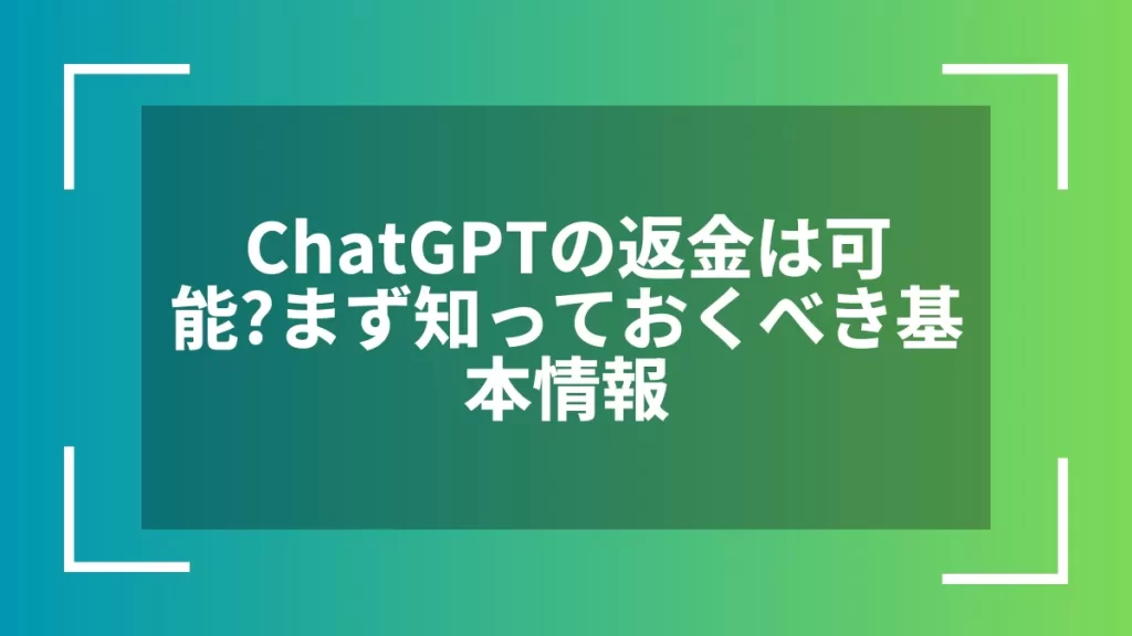 ChatGPTの返金は可能？まず知っておくべき基本情報