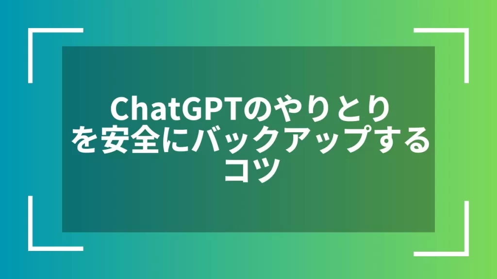 ChatGPTのやりとりを安全にバックアップするコツ