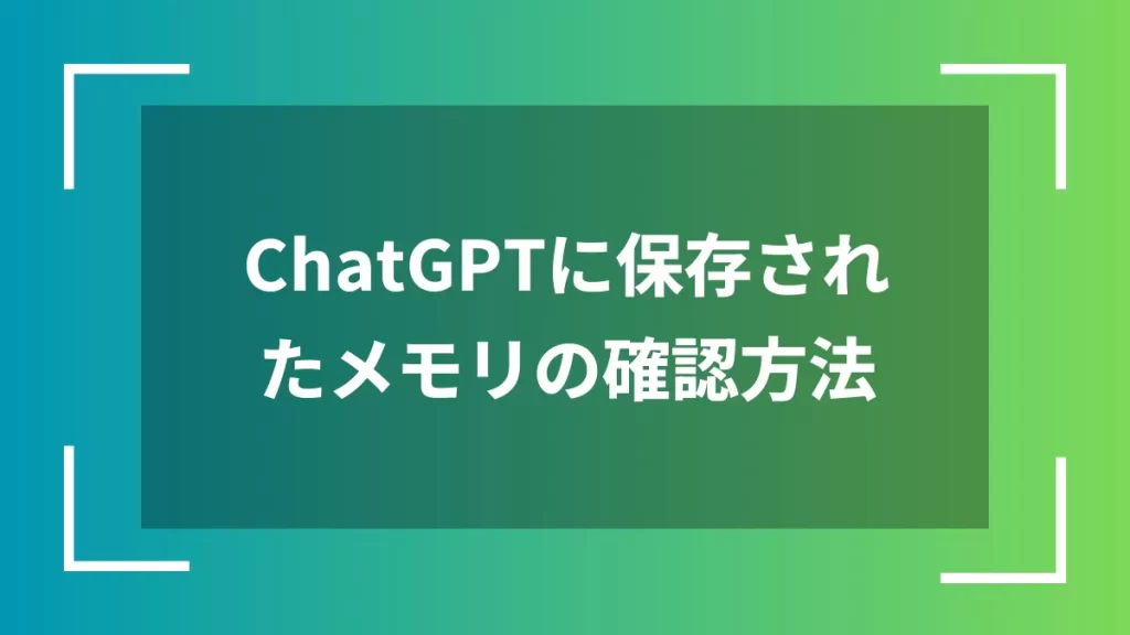 ChatGPTに保存されたメモリの確認方法