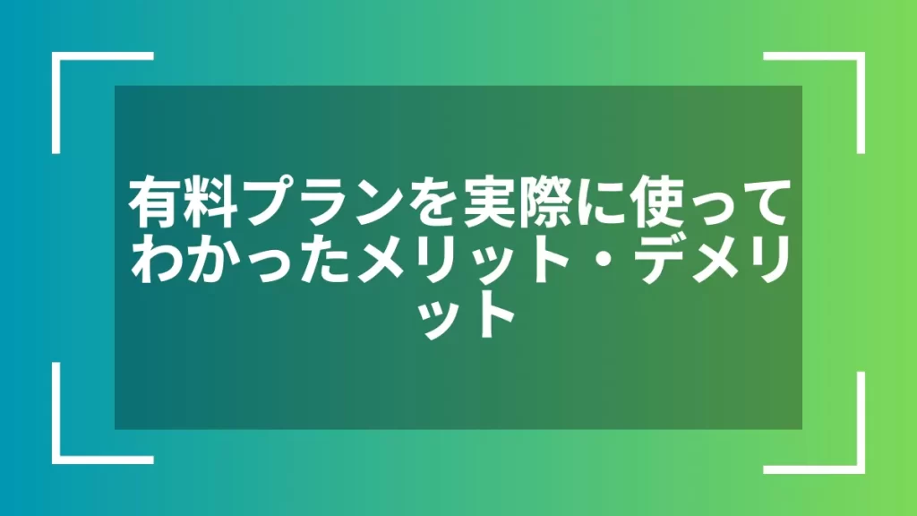 有料プランを実際に使ってわかったメリット・デメリット