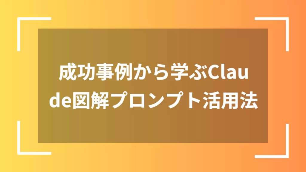 成功事例から学ぶClaude図解プロンプト活用法