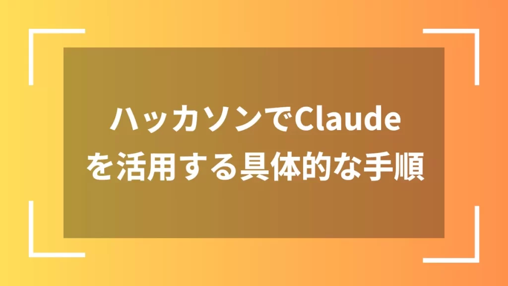 ハッカソンでClaudeを活用する具体的な手順