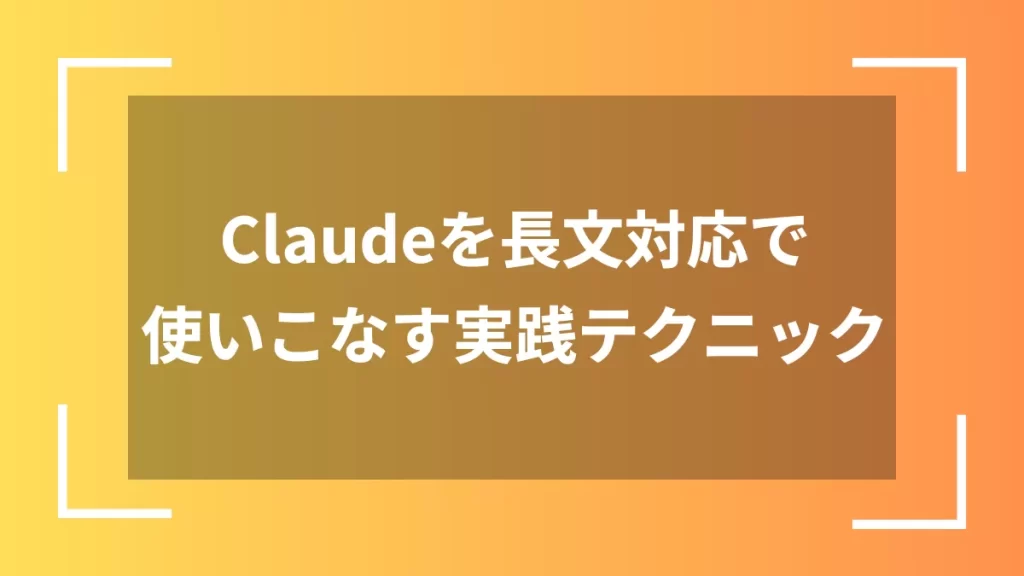 Claudeを長文対応で使いこなす実践テクニック
