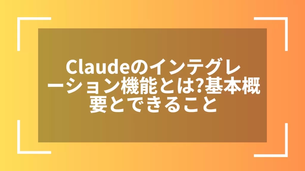 Claudeのインテグレーション機能とは？基本概要とできること