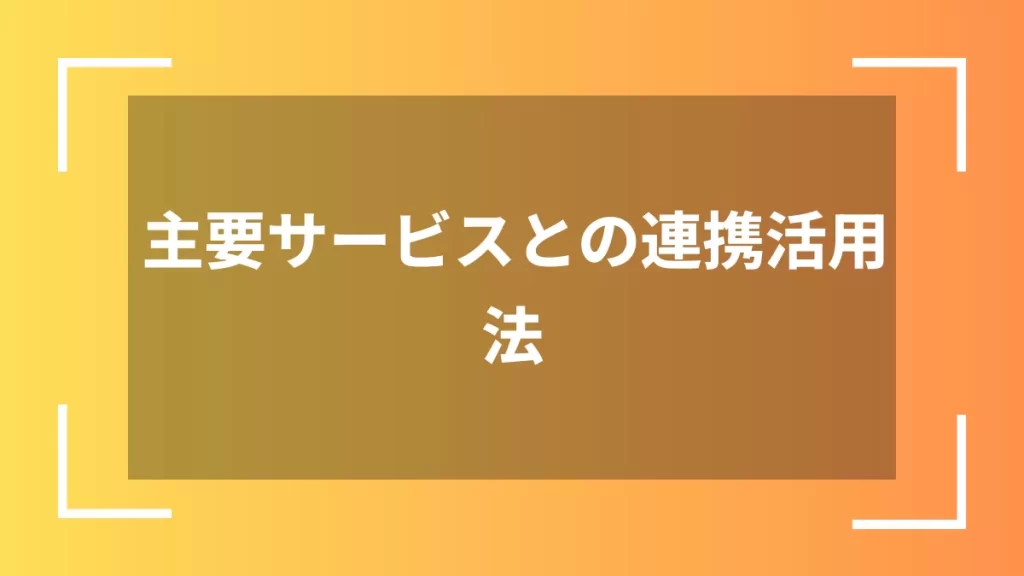 主要サービスとの連携活用法