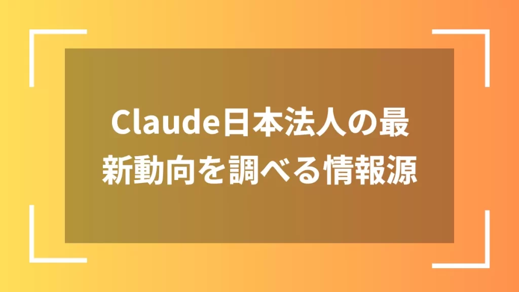 Claude日本法人の最新動向を調べる情報源
