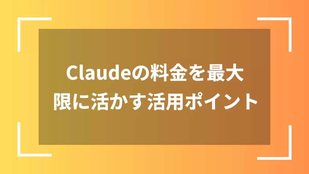 Claudeの料金を最大限に活かす活用ポイント