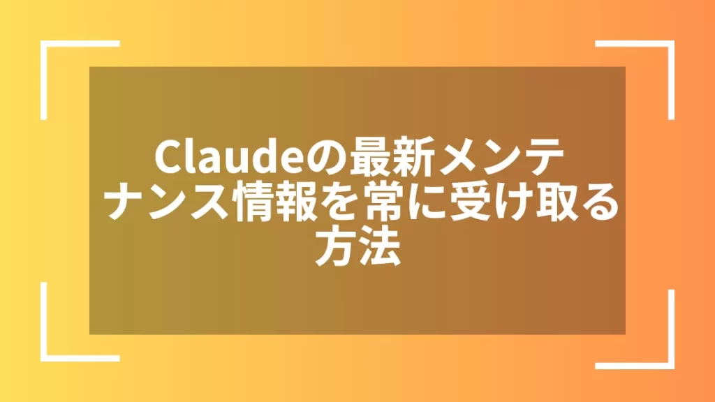 Claudeの最新メンテナンス情報を常に受け取る方法