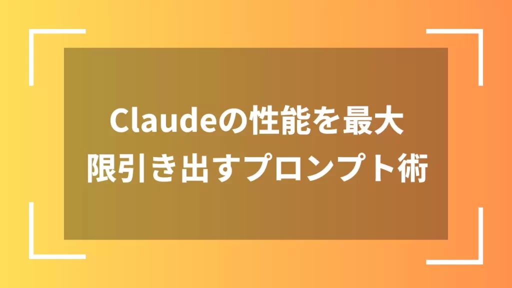 Claudeの性能を最大限引き出すプロンプト術