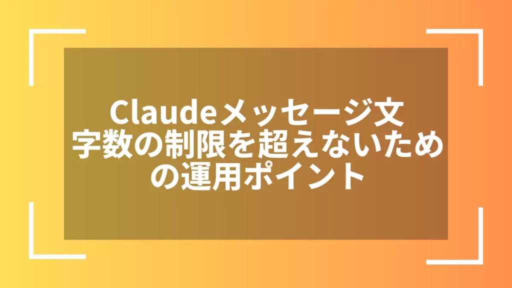 Claudeメッセージ文字数の制限を超えないための運用ポイント