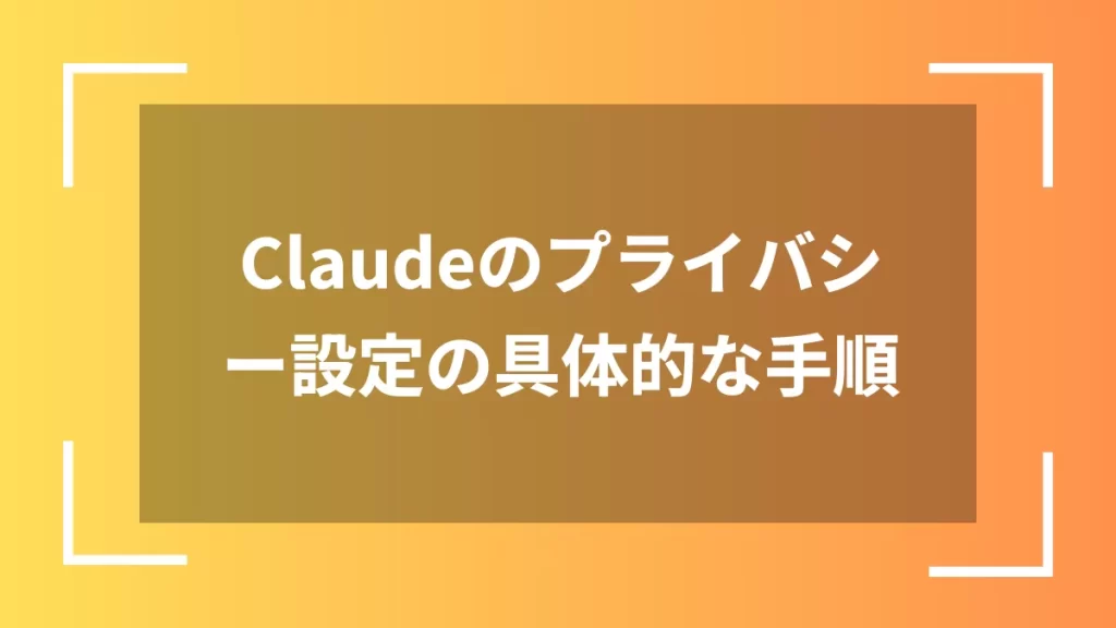 Claudeのプライバシー設定の具体的な手順
