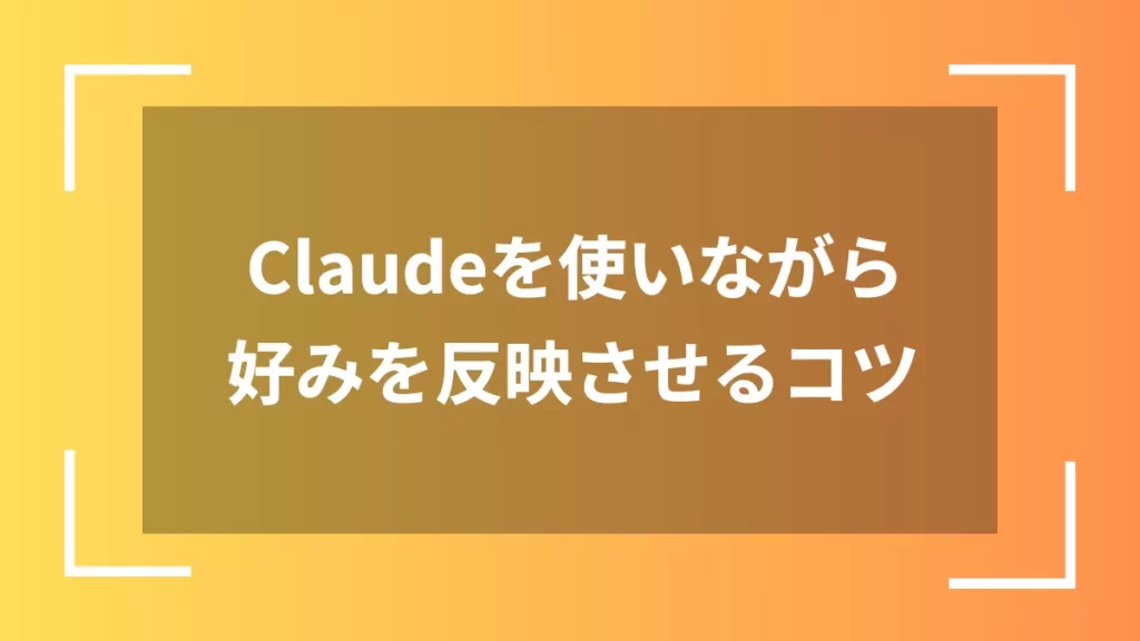 Claudeを使いながら好みを反映させるコツ