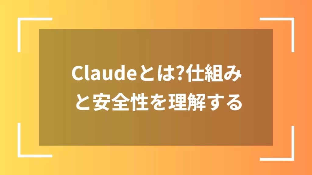 Claudeとは?仕組みと安全性を理解する