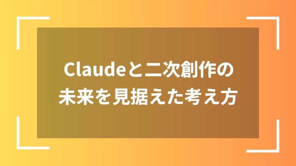 Claudeと二次創作の未来を見据えた考え方