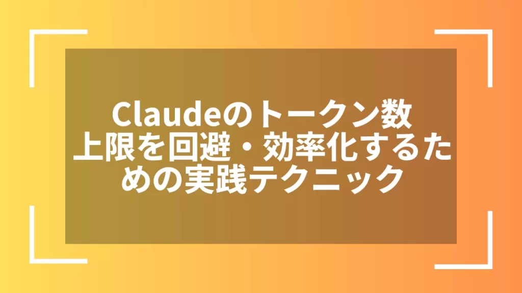 Claudeのトークン数上限を回避・効率化するための実践テクニック