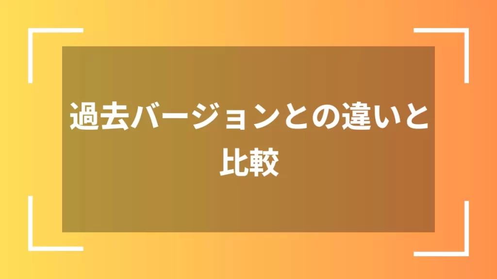 過去バージョンとの違いと比較