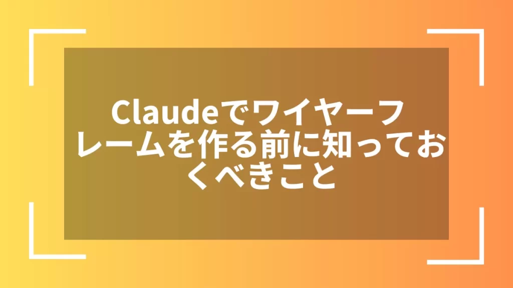 Claudeでワイヤーフレームを作る前に知っておくべきこと