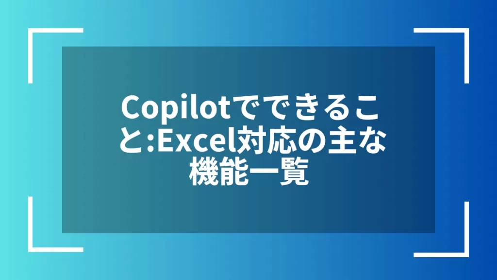 Copilotでできること：Excel対応の主な機能一覧
