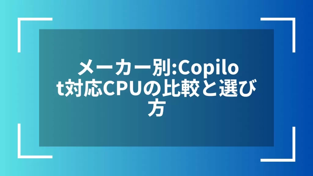メーカー別:Copilot対応CPUの比較と選び方