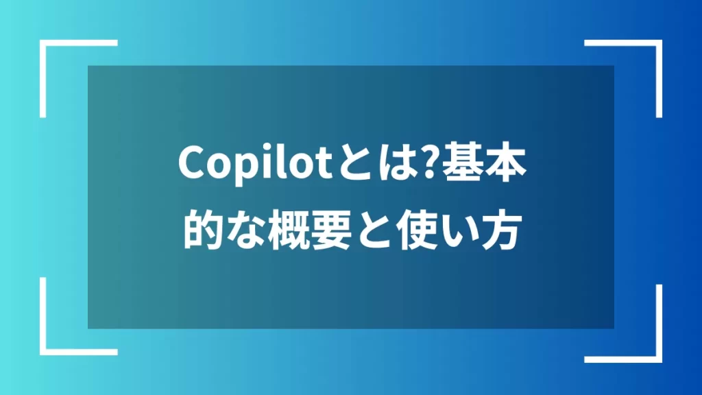 Copilotとは？基本的な概要と使い方