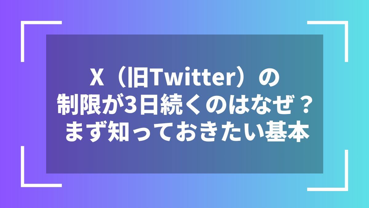 X(旧Twitter)の制限が3日続くのはなぜ?まず知っておきたい基本
