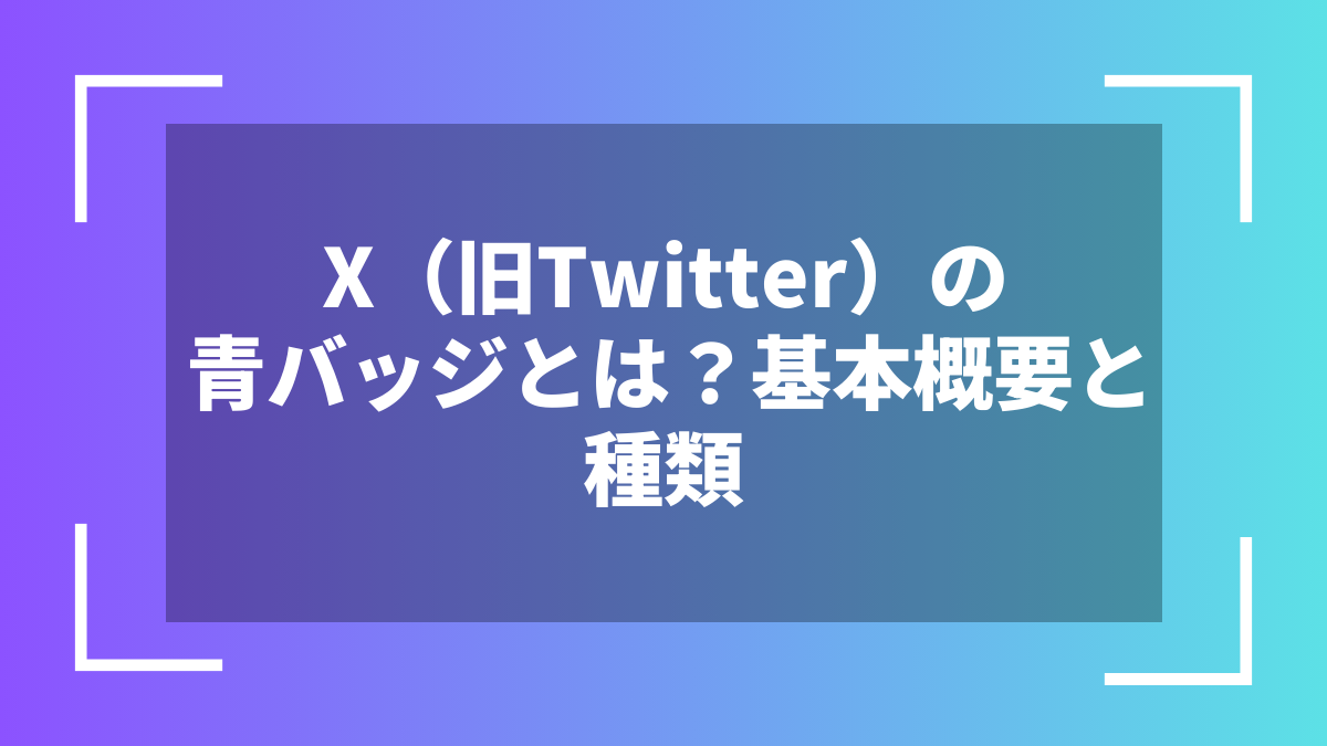 X(旧Twitter)の青バッジとは?基本概要と種類