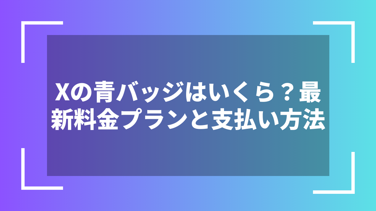 Xの青バッジはいくら?最新料金プランと支払い方法