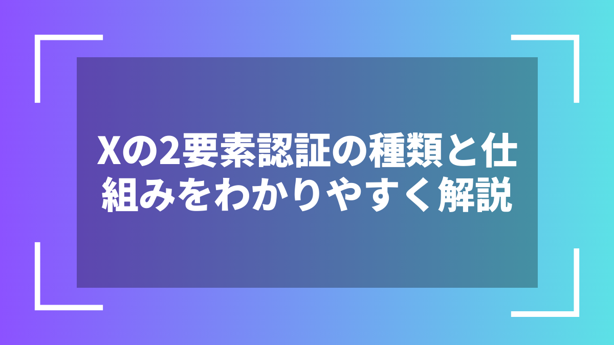 Xの2要素認証の種類と仕組みをわかりやすく解説