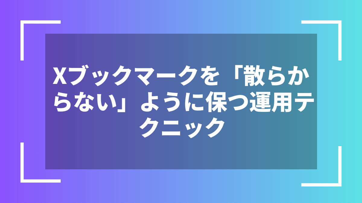 Xブックマークを「散らからない」ように保つ運用テクニック