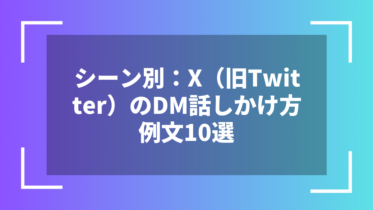 シーン別：X（旧Twitter）のDM話しかけ方例文10選