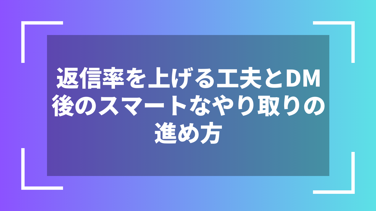 返信率を上げる工夫とDM後のスマートなやり取りの進め方