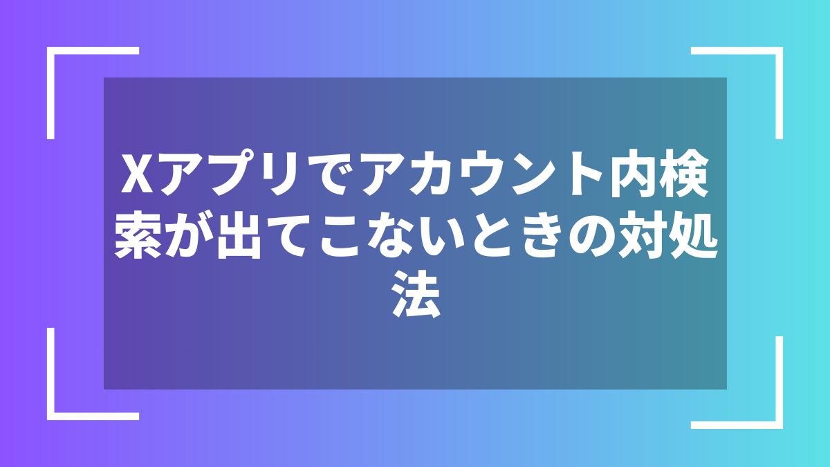 Xアプリでアカウント内検索が出てこないときの対処法