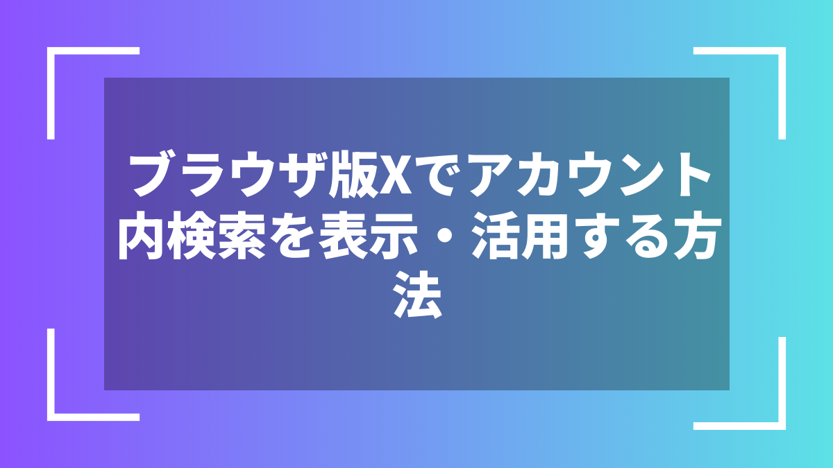 ブラウザ版Xでアカウント内検索を表示・活用する方法