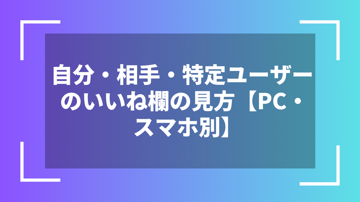自分・相手・特定ユーザーのいいね欄の見方【PC・スマホ別】