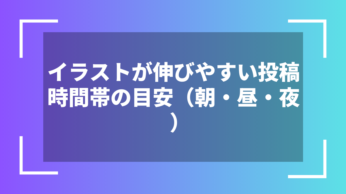 イラストが伸びやすい投稿時間帯の目安（朝・昼・夜）