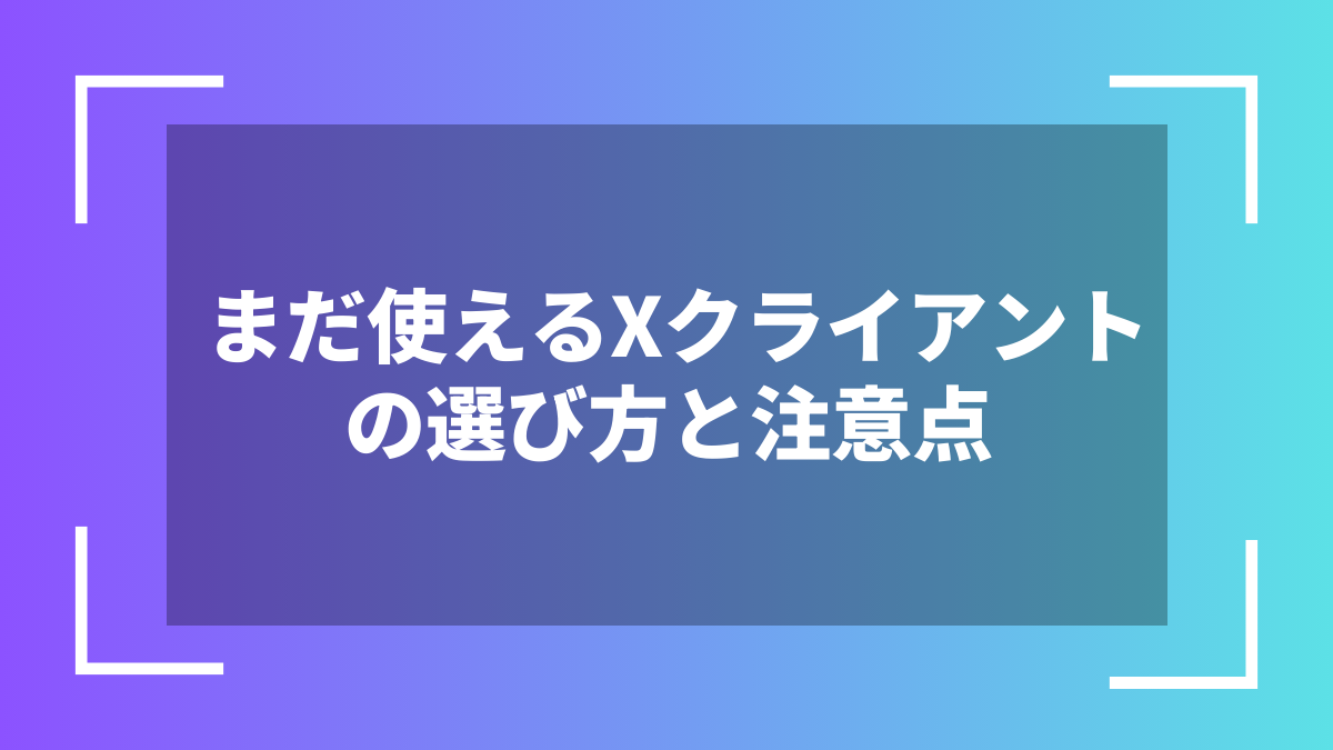 まだ使えるXクライアントの選び方と注意点