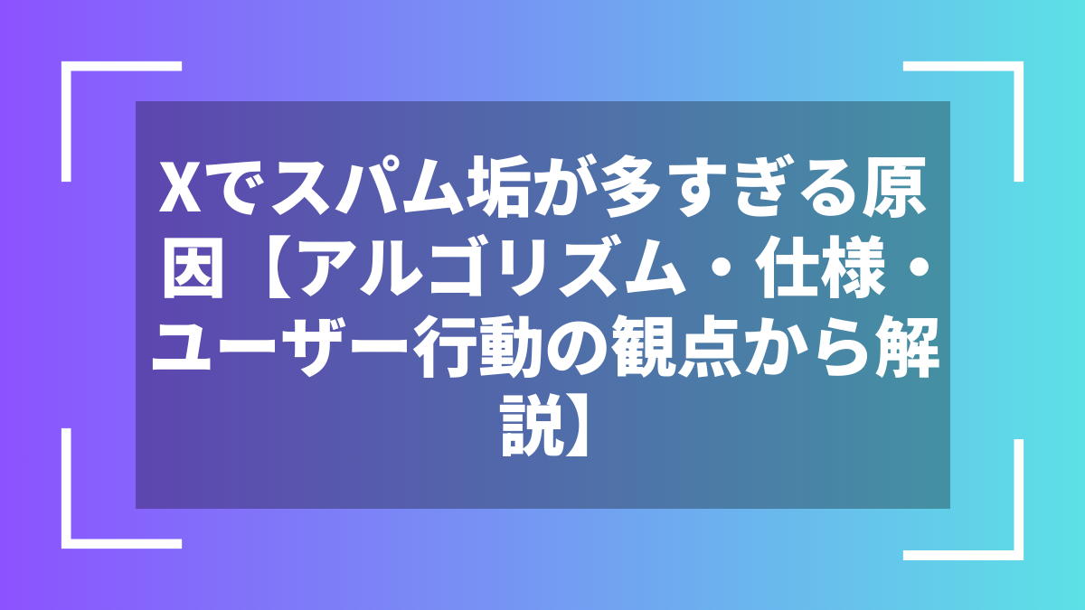 Xでスパム垢が多すぎる原因【アルゴリズム・仕様・ユーザー行動の観点から解説】