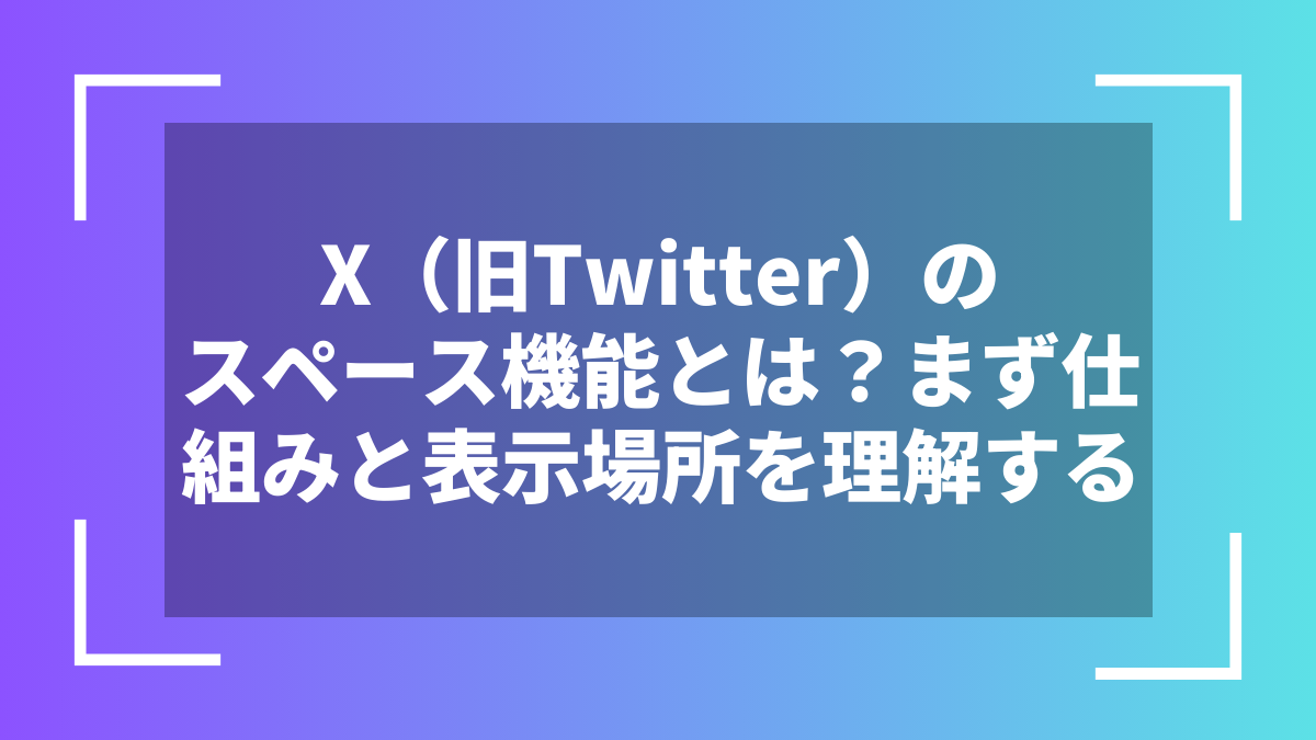 X(旧Twitter)のスペース機能とは?まず仕組みと表示場所を理解する