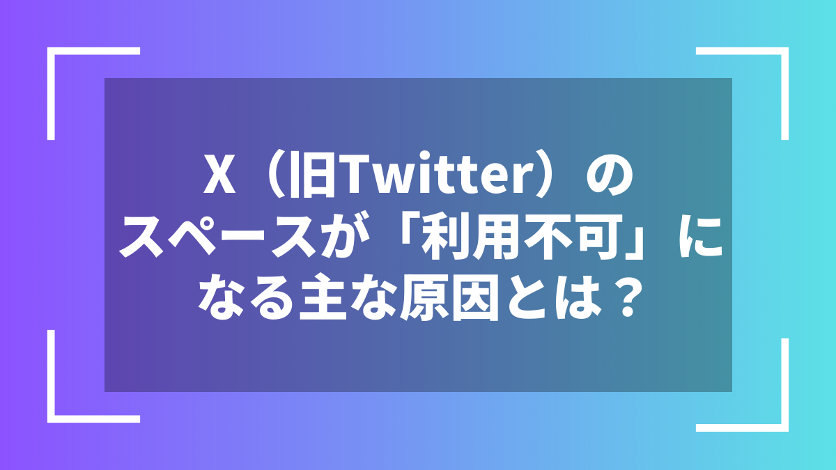 X(旧Twitter)のスペースが「利用不可」になる主な原因とは?