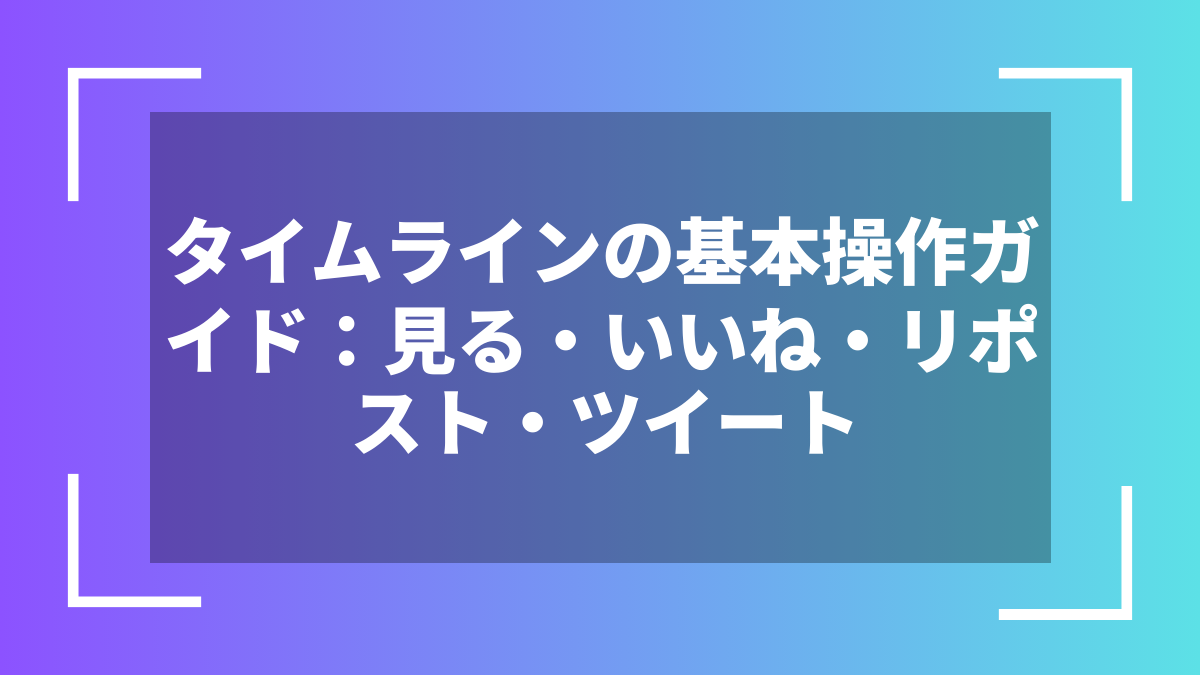 タイムラインの基本操作ガイド：見る・いいね・リポスト・ツイート