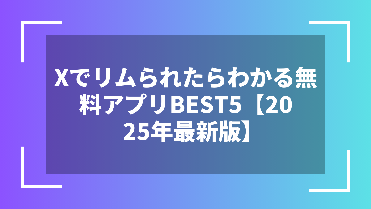Xでリムられたらわかる無料アプリBEST5【2025年最新版】