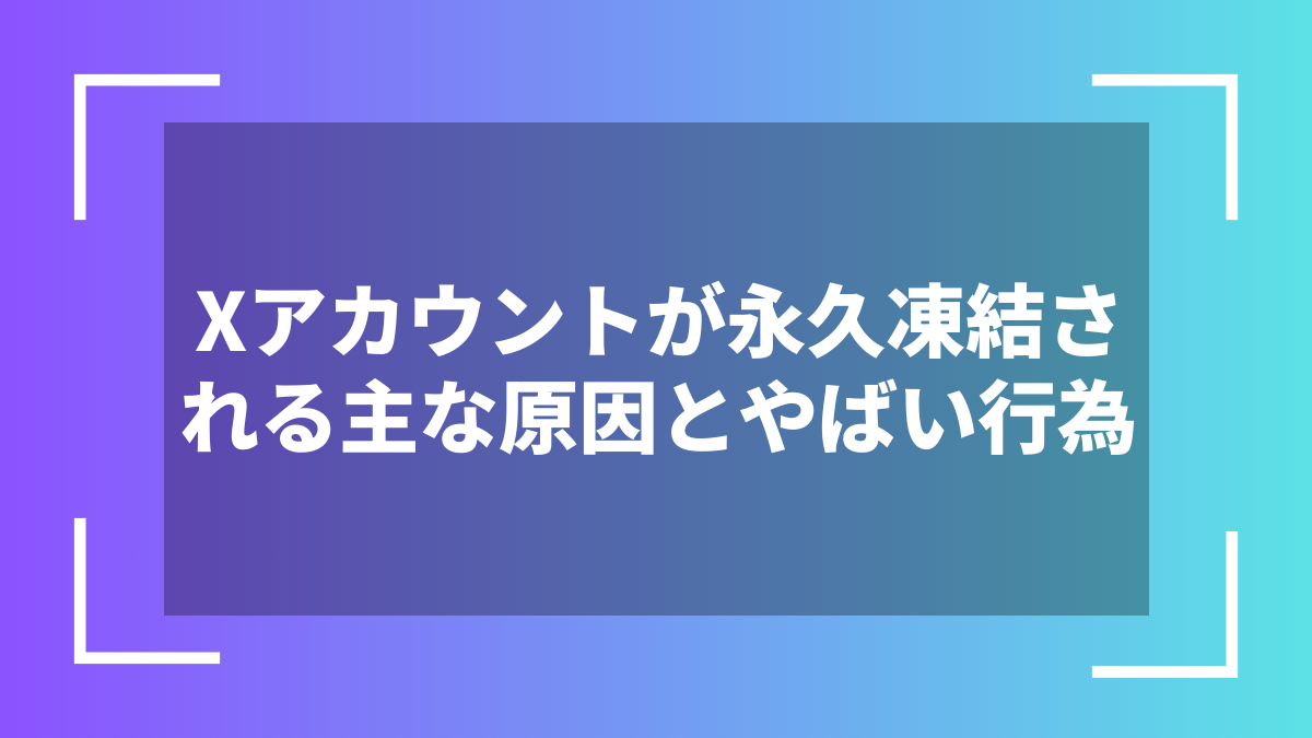 Xアカウントが永久凍結される主な原因とやばい行為