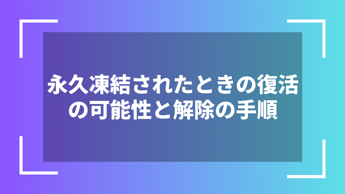 永久凍結されたときの復活の可能性と解除の手順