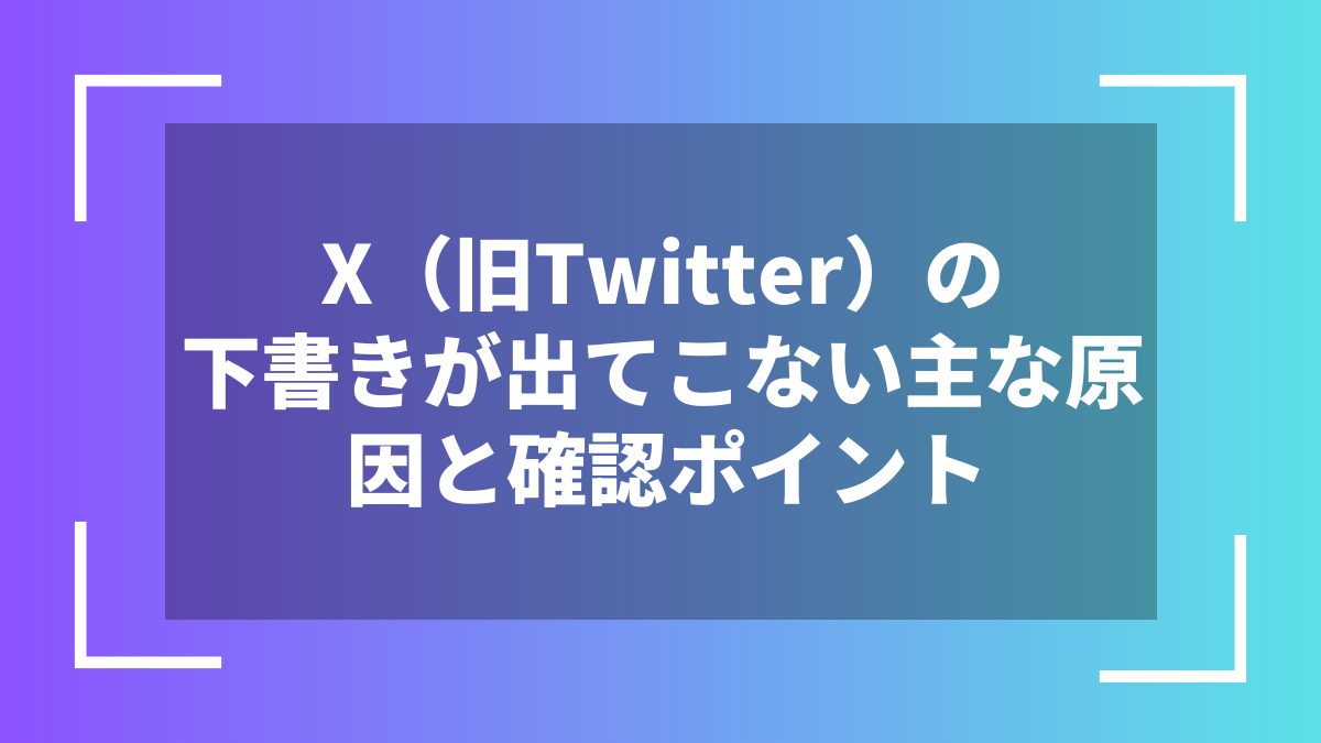 X(旧Twitter)の下書きが出てこない主な原因と確認ポイント