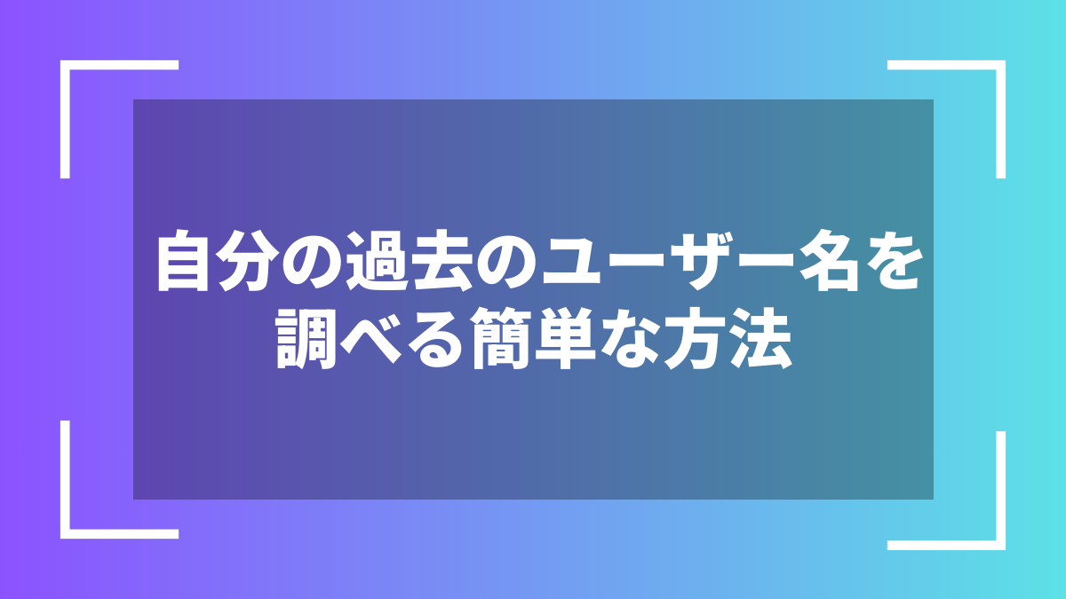 自分の過去のユーザー名を調べる簡単な方法