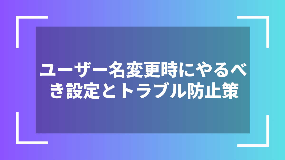 ユーザー名変更時にやるべき設定とトラブル防止策